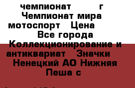 11.1) чемпионат : 1969 г - Чемпионат мира - мотоспорт › Цена ­ 290 - Все города Коллекционирование и антиквариат » Значки   . Ненецкий АО,Нижняя Пеша с.